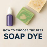 How to Choose the Right Soap Dye for Your Handmade Products